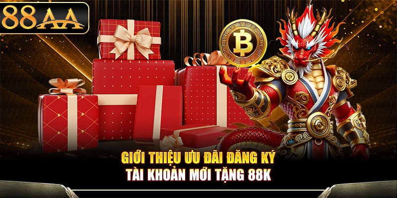 Giới thiệu ưu đãi đăng ký tài khoản mới tặng 88K