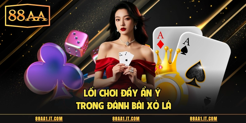 Lối chơi đầy ẩn ý trong đánh bài xỏ lá